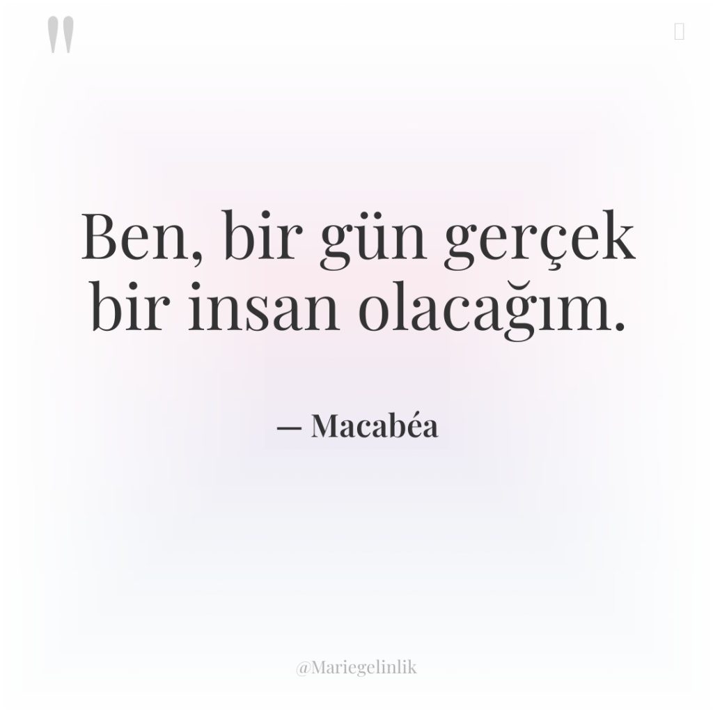 Ben, bir gün gerçek bir insan olacağım.