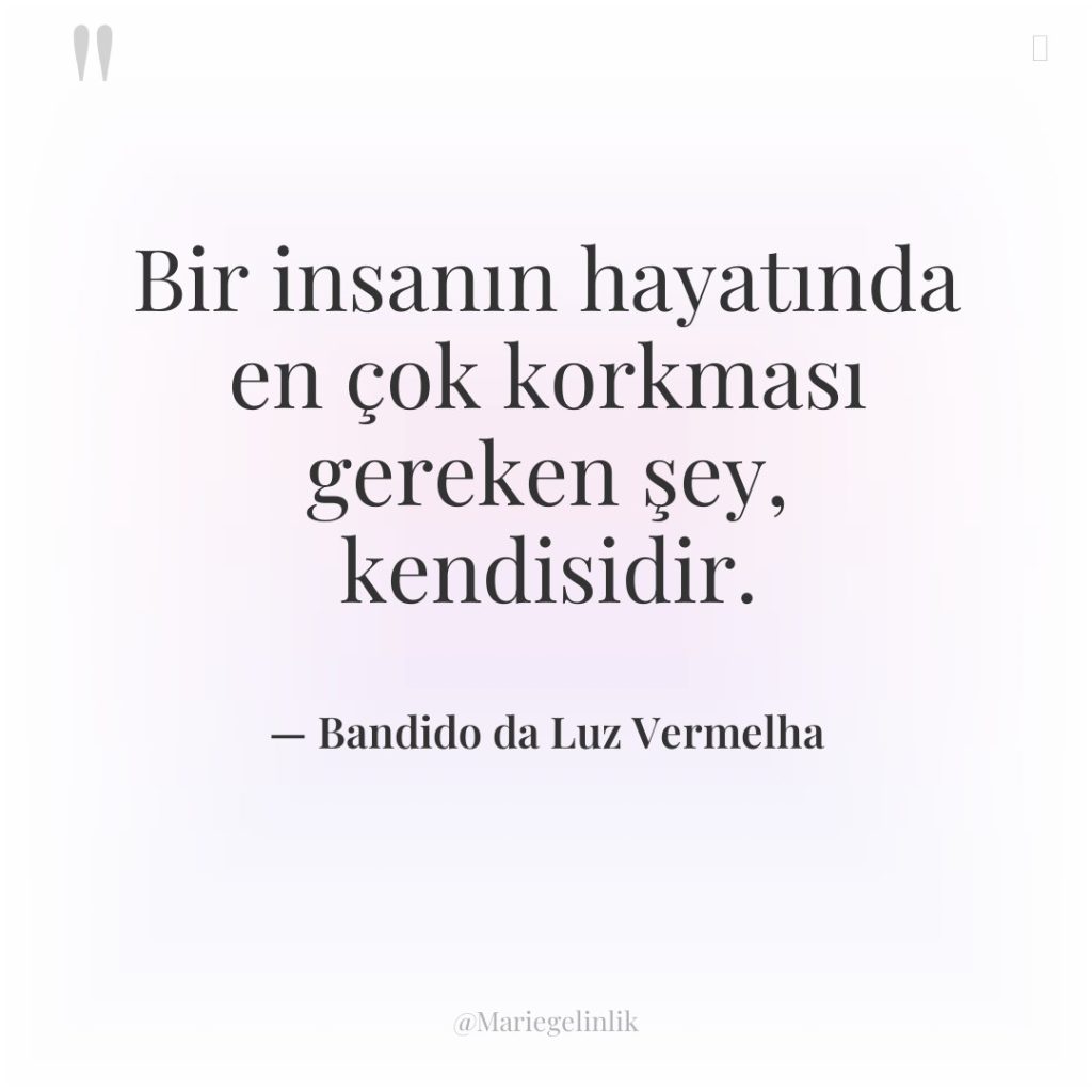 Bir insanın hayatında en çok korkması gereken şey, kendisidir.