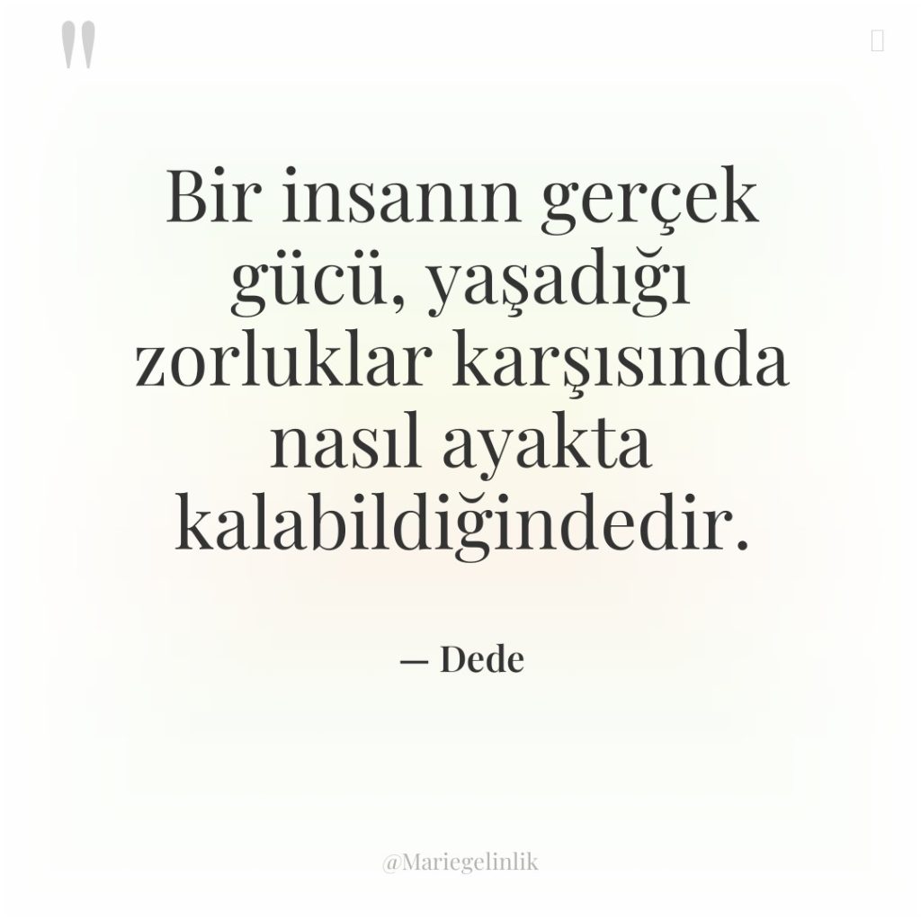 Bir insanın gerçek gücü, yaşadığı zorluklar karşısında nasıl ayakta kalabildiğindedir.