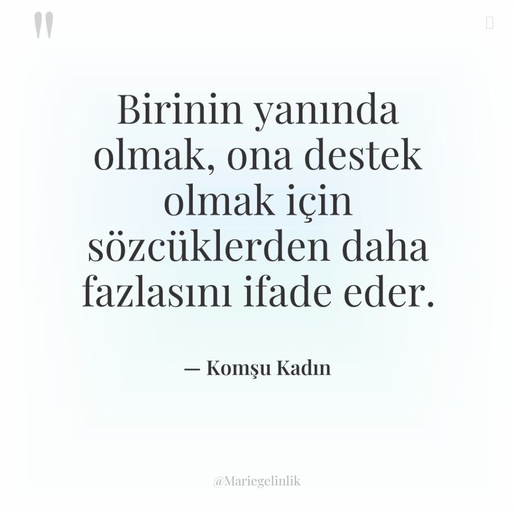 Birinin yanında olmak, ona destek olmak için sözcüklerden daha fazlasını…
