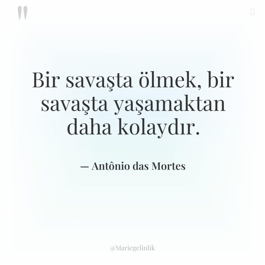 Bir savaşta ölmek, bir savaşta yaşamaktan daha kolaydır.