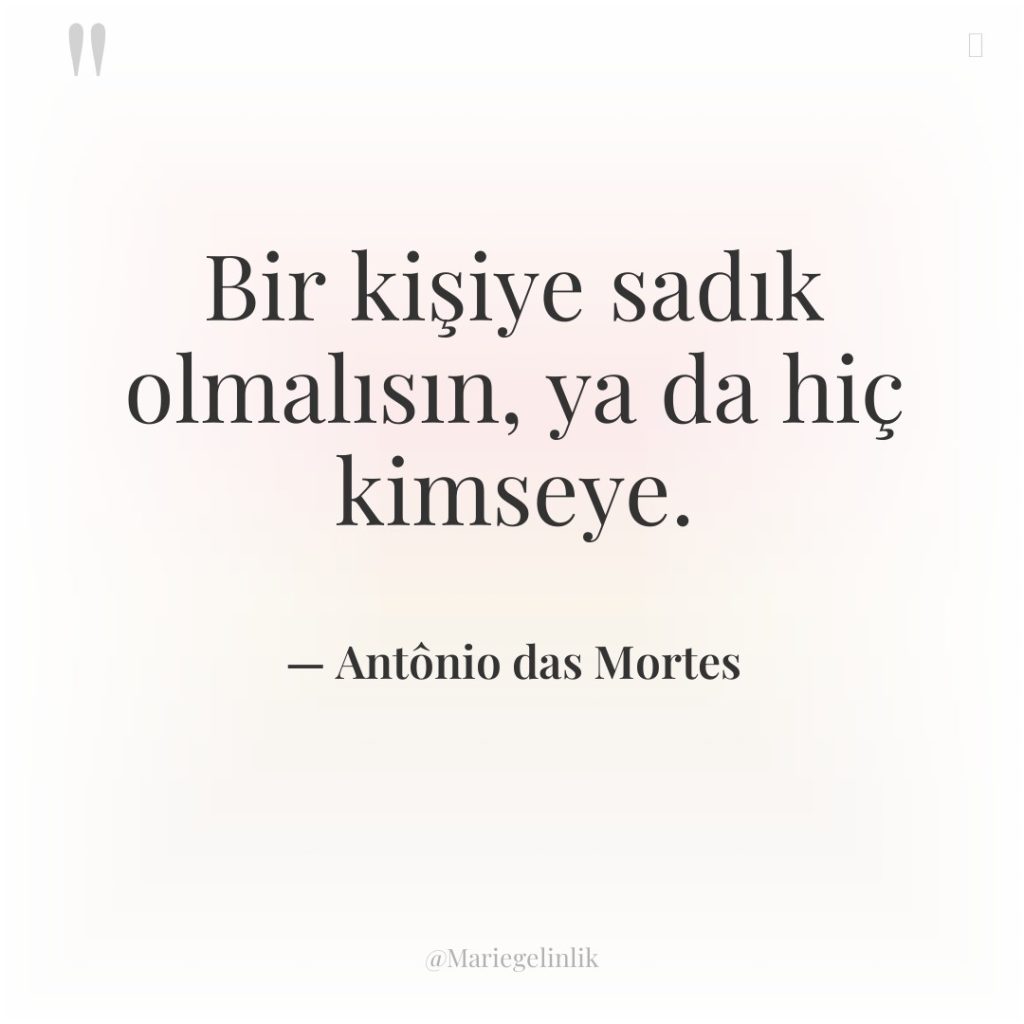 Bir kişiye sadık olmalısın, ya da hiç kimseye.