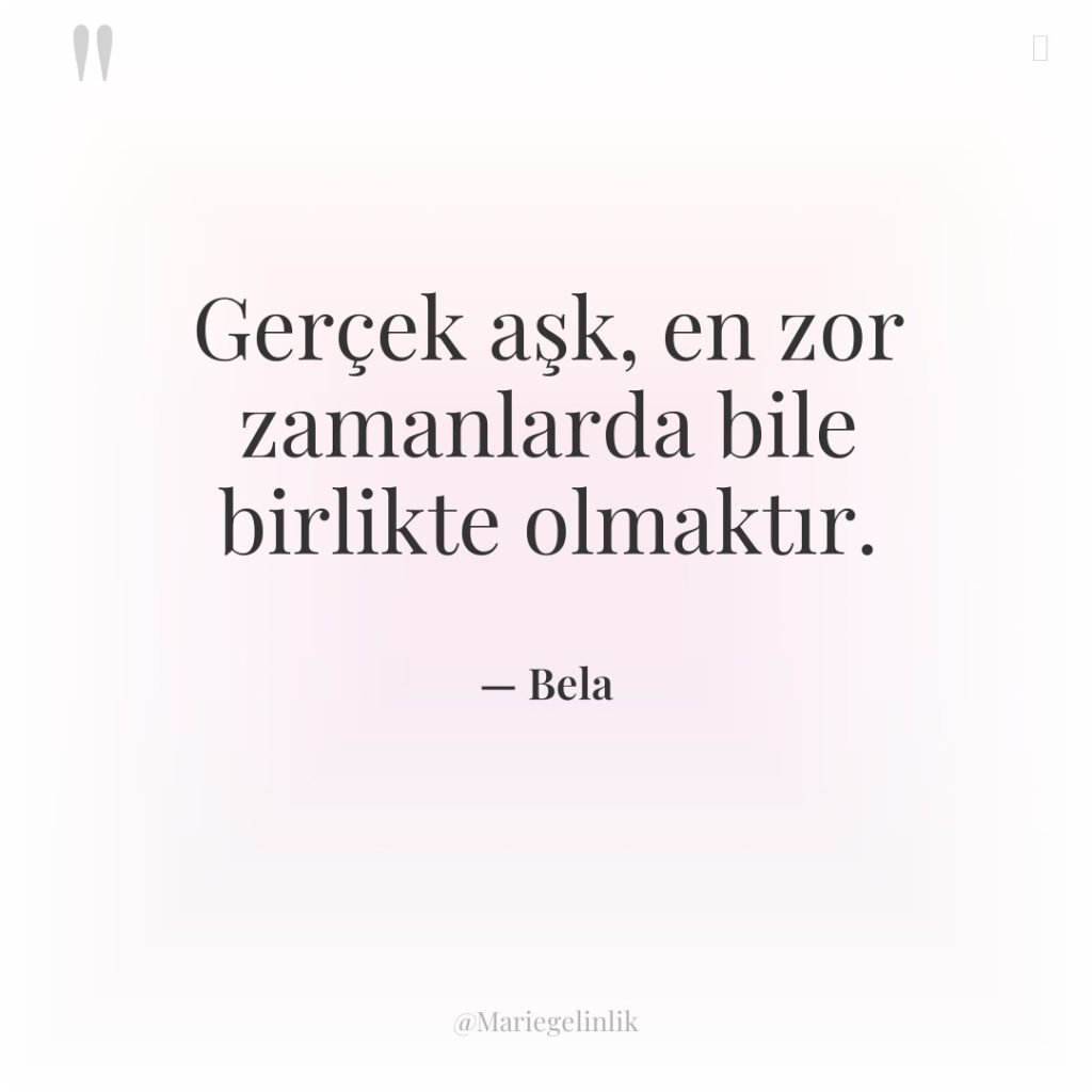 Gerçek aşk, en zor zamanlarda bile birlikte olmaktır.