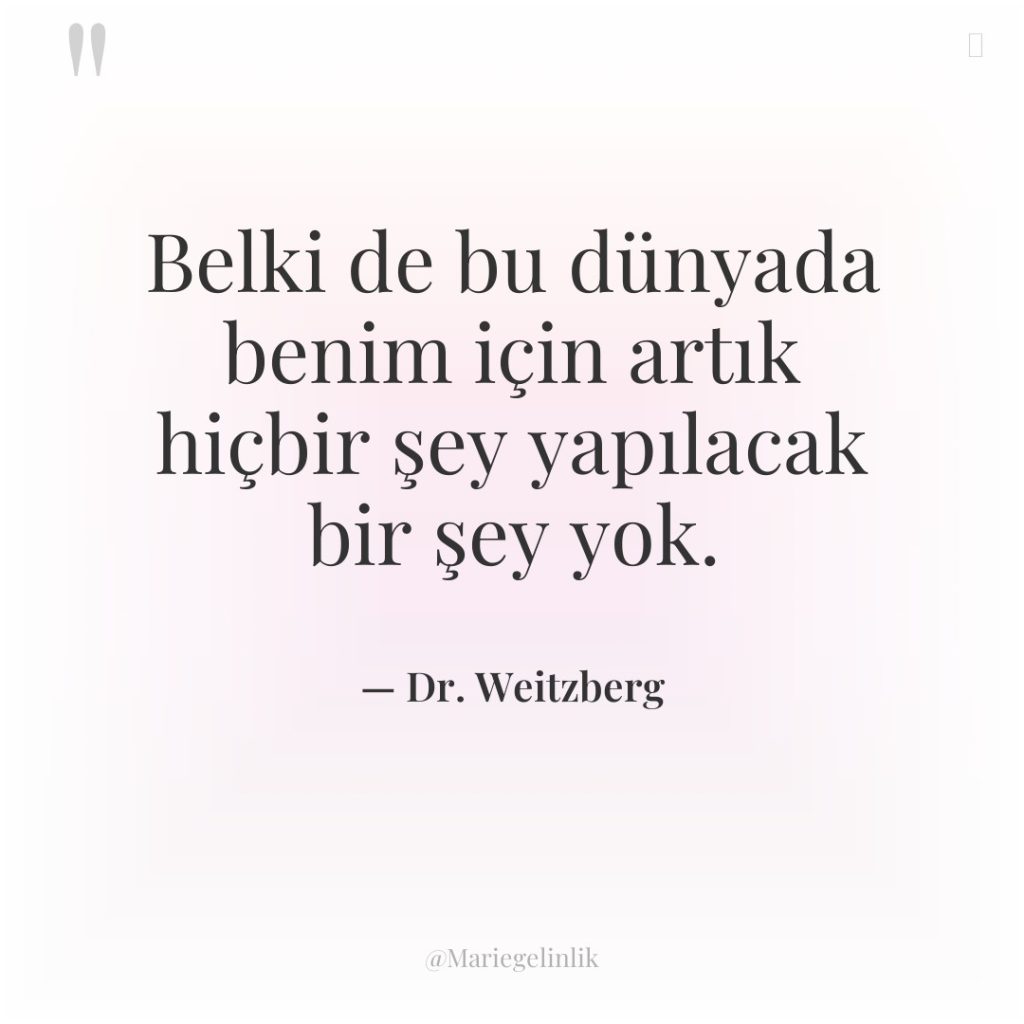 Belki de bu dünyada benim için artık hiçbir şey yapılacak…