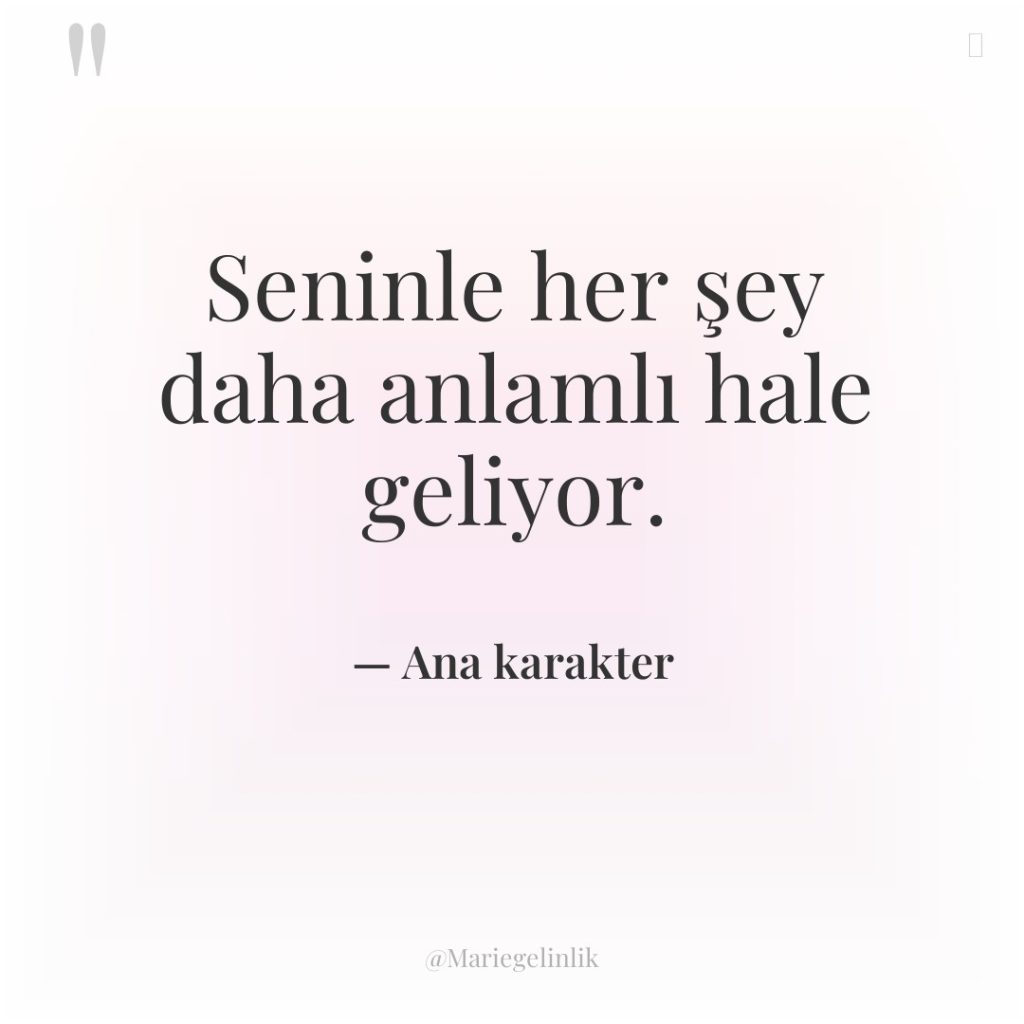 Seninle her şey daha anlamlı hale geliyor.