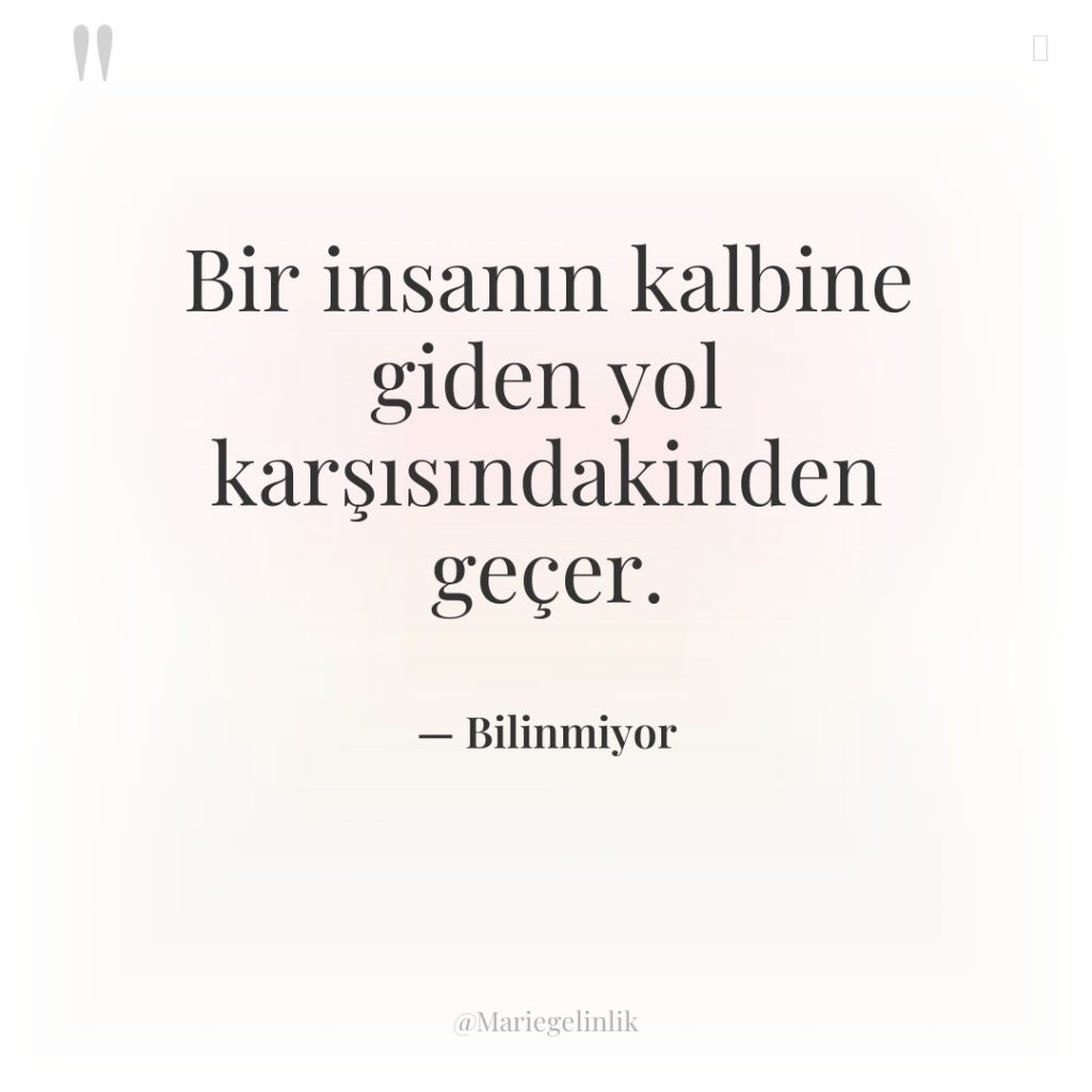 Bir insanın kalbine giden yol karşısındakinden geçer.