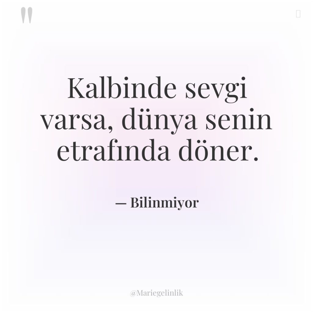 Kalbinde sevgi varsa, dünya senin etrafında döner.