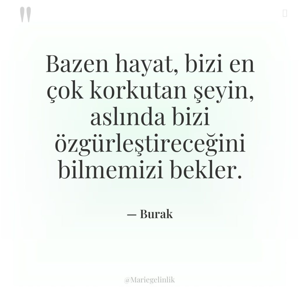 Bazen hayat, bizi en çok korkutan şeyin, aslında bizi özgürleştireceğini…