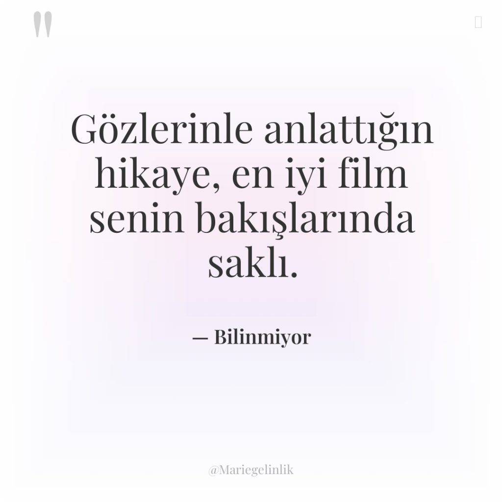 Gözlerinle anlattığın hikaye, en iyi film senin bakışlarında saklı.