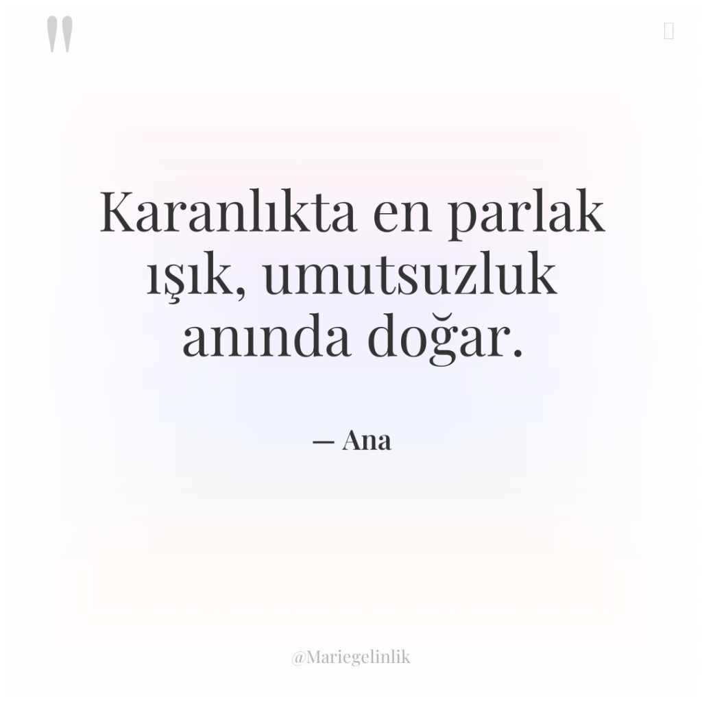 Karanlıkta en parlak ışık, umutsuzluk anında doğar.