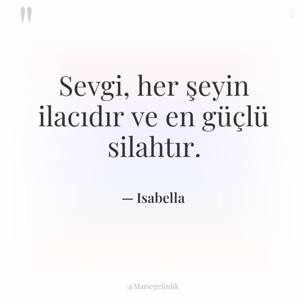 Sevgi, her şeyin ilacıdır ve en güçlü silahtır.