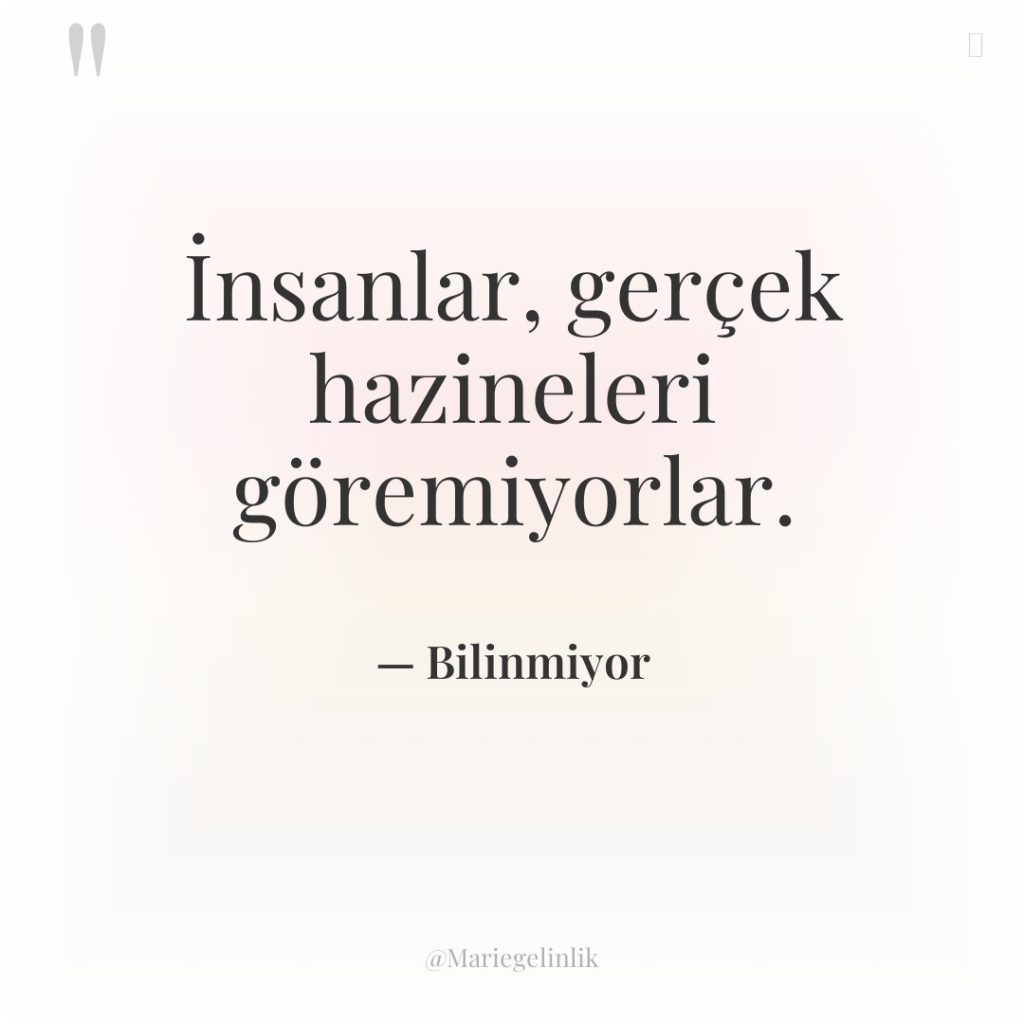 İnsanlar, gerçek hazineleri göremiyorlar.