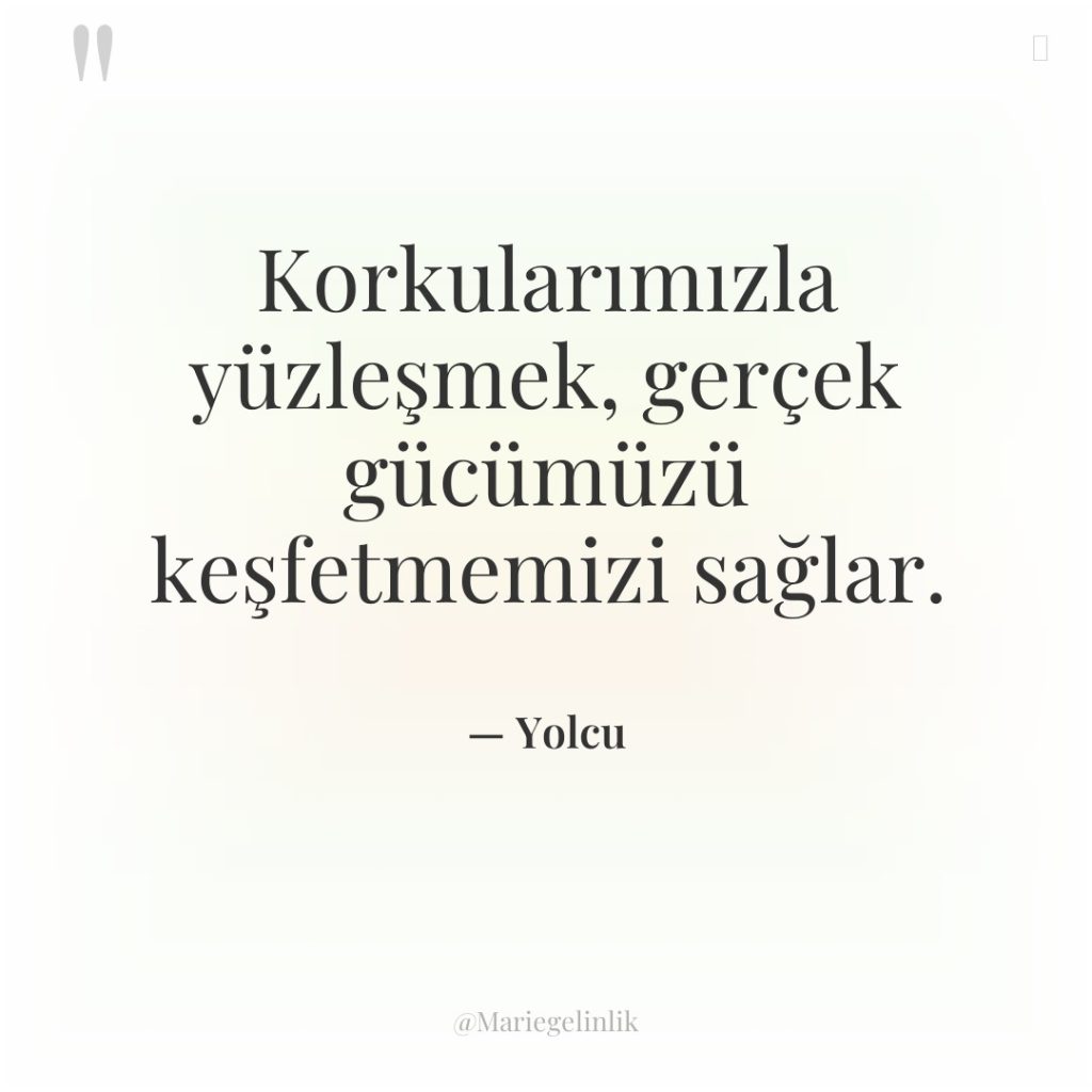 Korkularımızla yüzleşmek, gerçek gücümüzü keşfetmemizi sağlar.