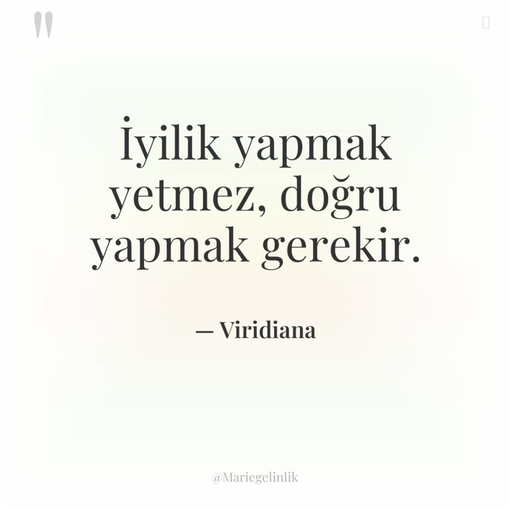 İyilik yapmak yetmez, doğru yapmak gerekir.