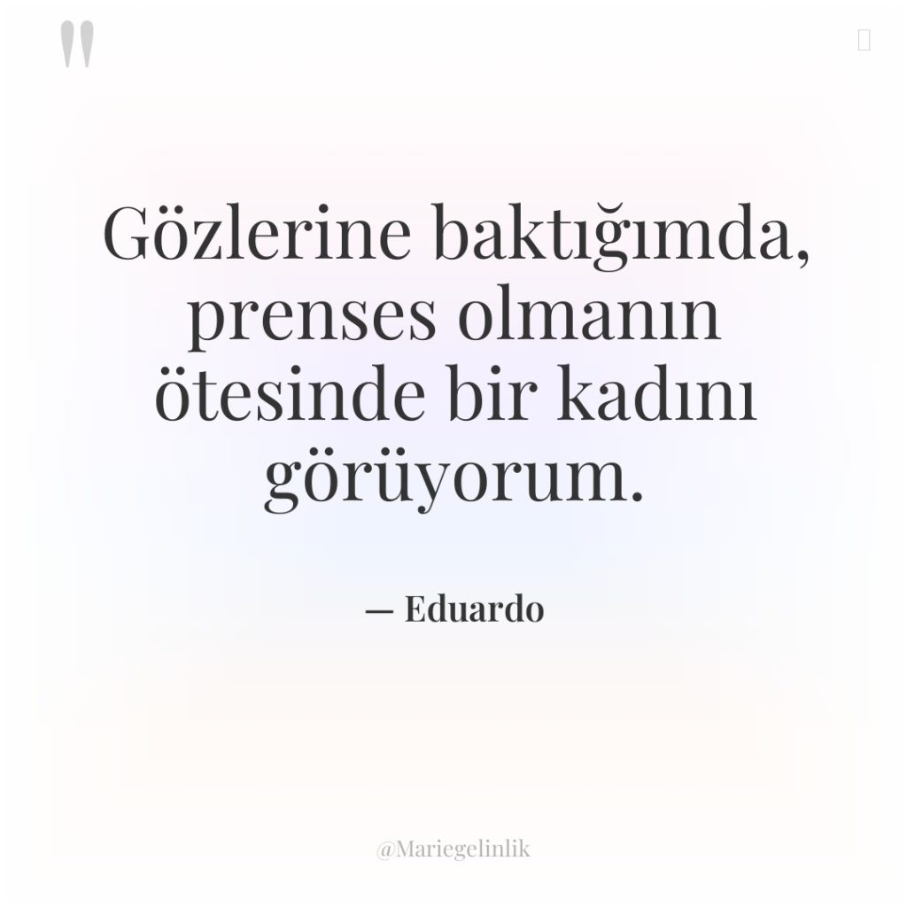 Gözlerine baktığımda, prenses olmanın ötesinde bir kadını görüyorum.
