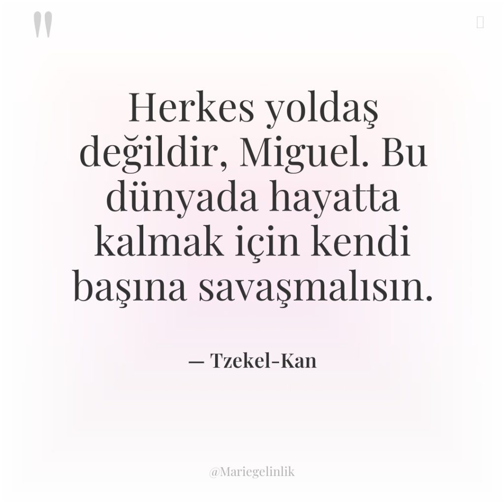 Herkes yoldaş değildir, Miguel. Bu dünyada hayatta kalmak için kendi…