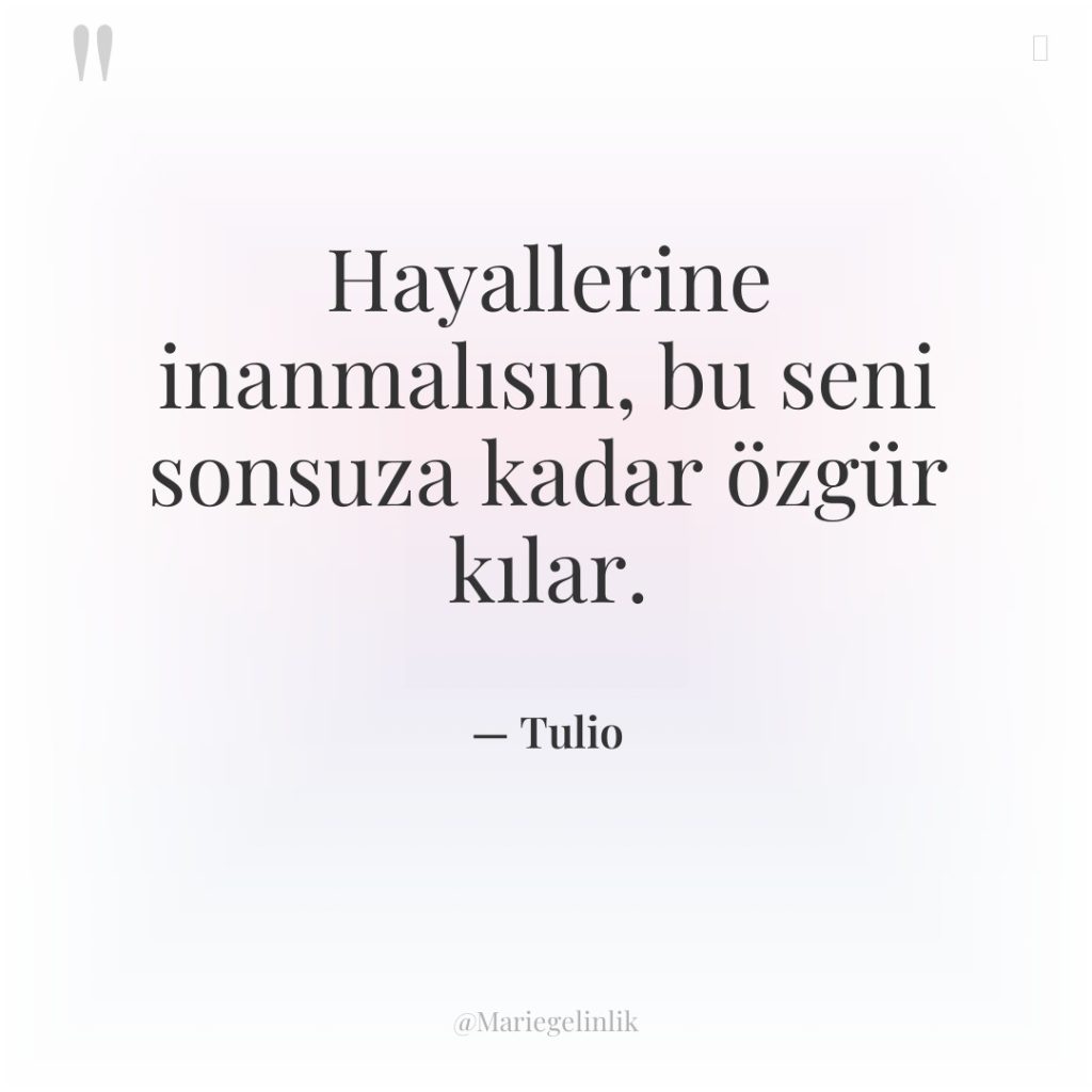 Hayallerine inanmalısın, bu seni sonsuza kadar özgür kılar.