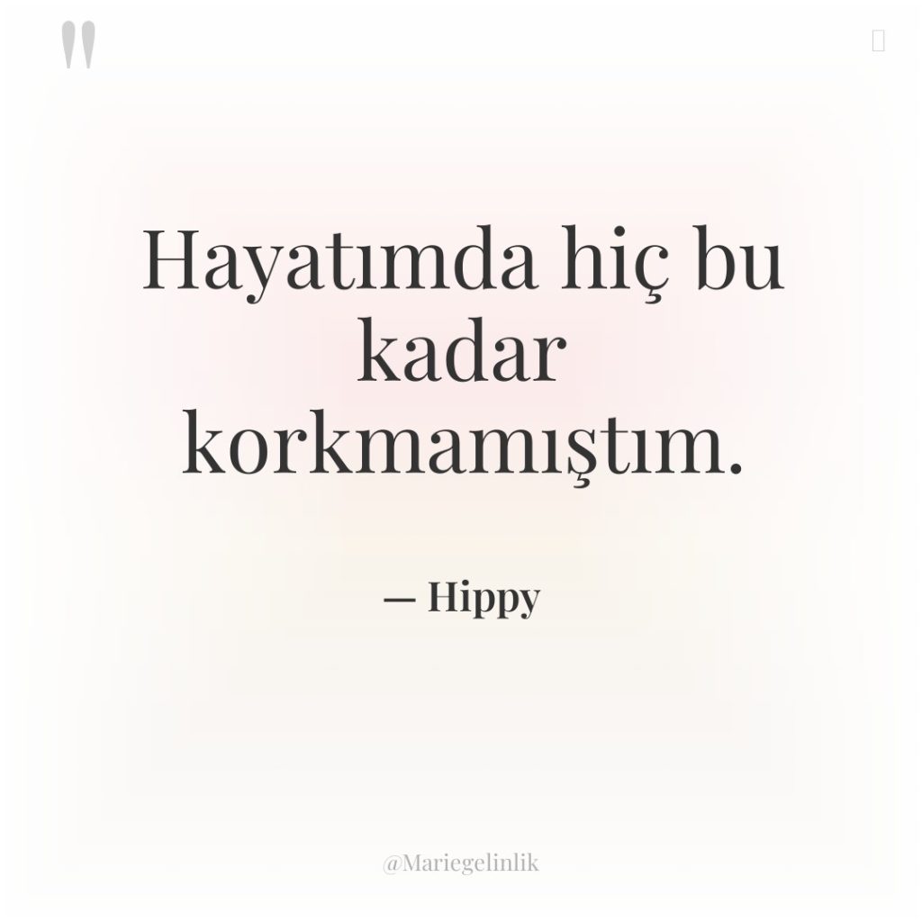 Hayatımda hiç bu kadar korkmamıştım.