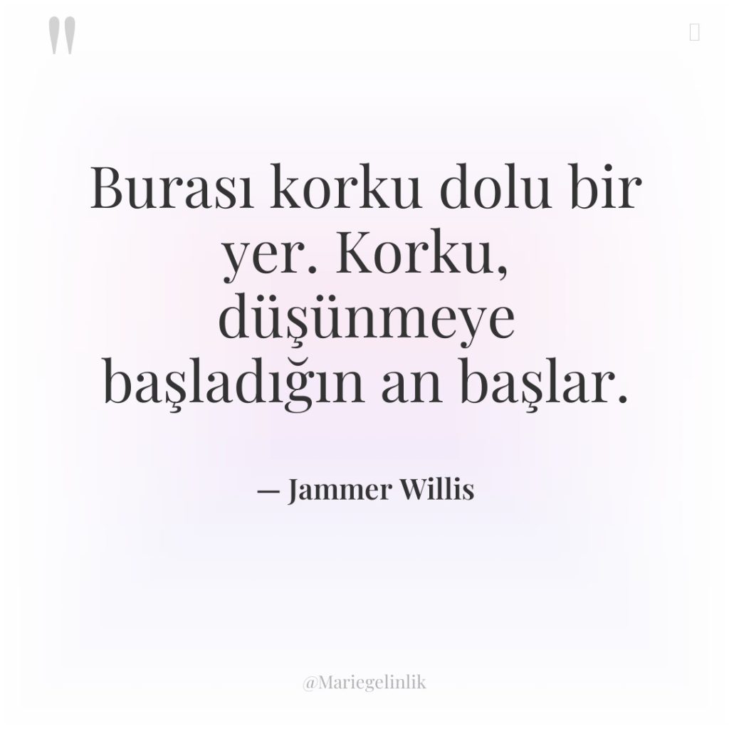 Burası korku dolu bir yer. Korku, düşünmeye başladığın an başlar.