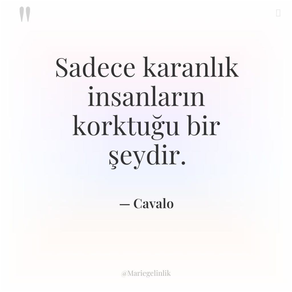 Sadece karanlık insanların korktuğu bir şeydir.