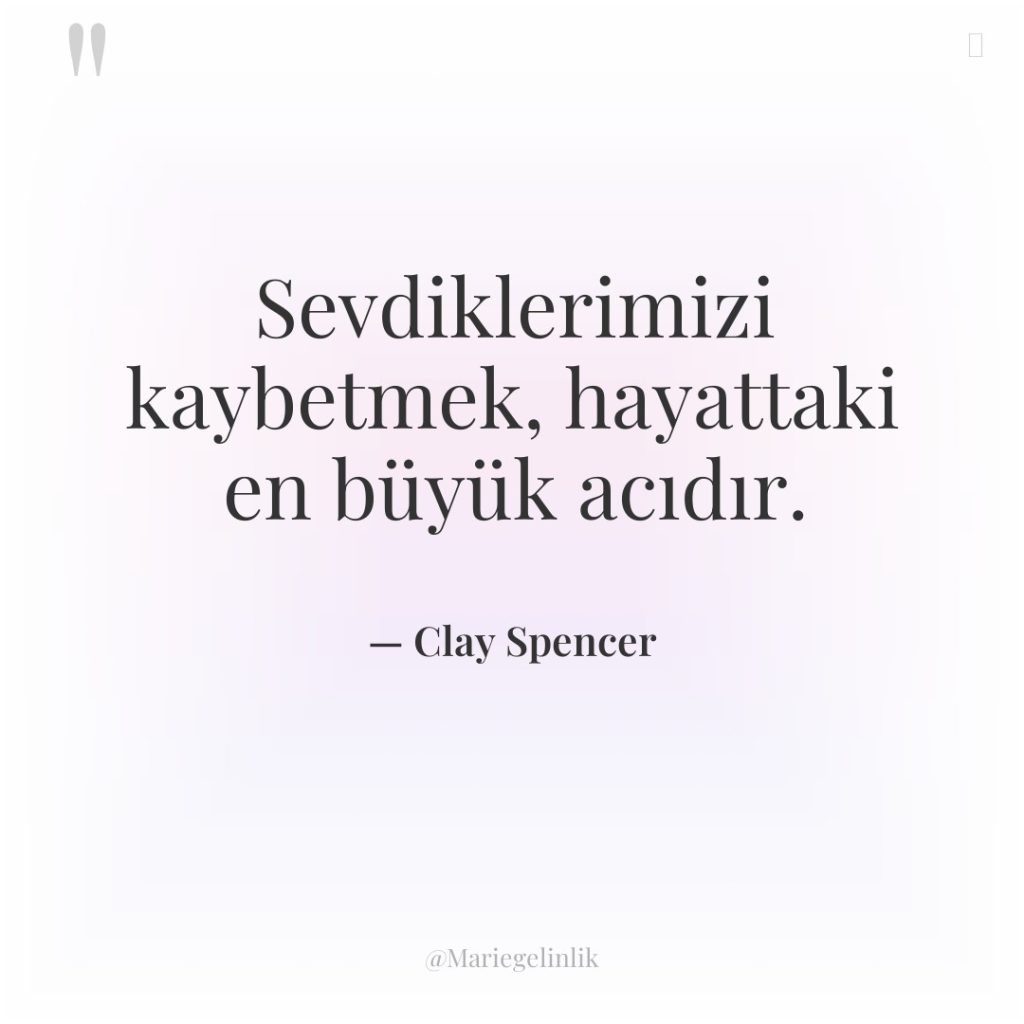 Sevdiklerimizi kaybetmek, hayattaki en büyük acıdır.