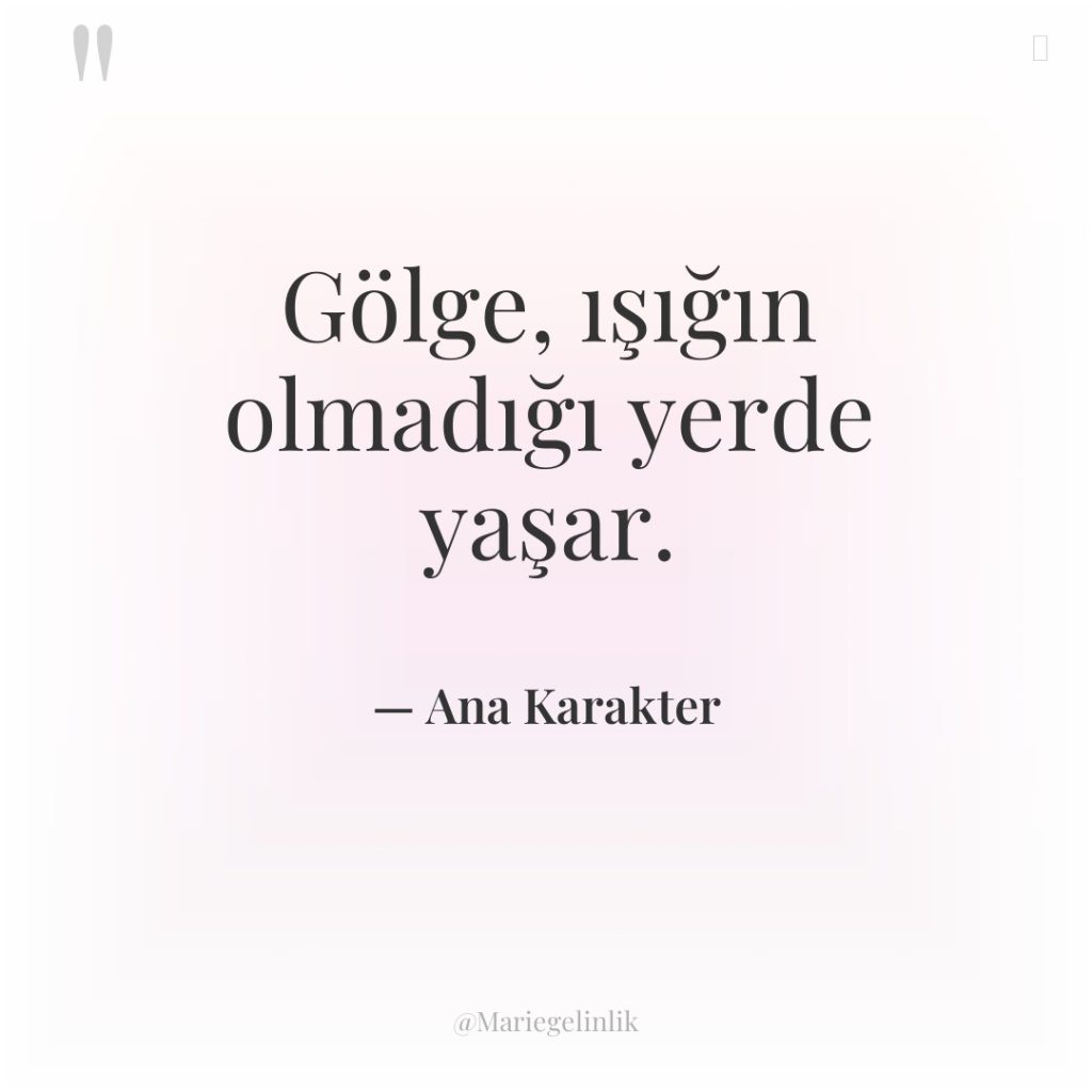 Gölge, ışığın olmadığı yerde yaşar.