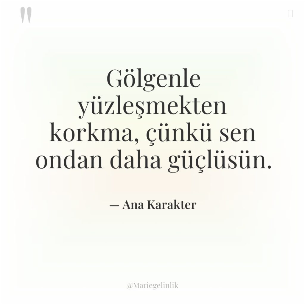 Gölgenle yüzleşmekten korkma, çünkü sen ondan daha güçlüsün.