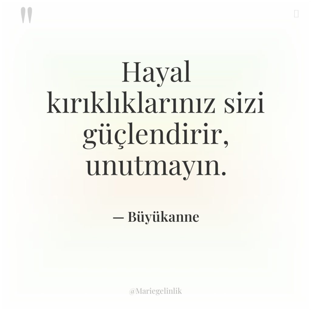 Hayal kırıklıklarınız sizi güçlendirir, unutmayın.