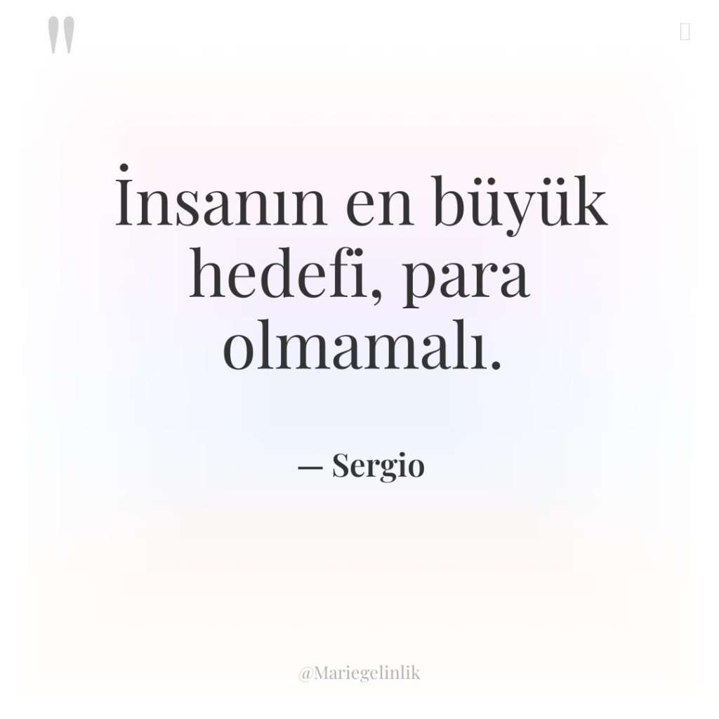 İnsanın en büyük hedefi, para olmamalı.
