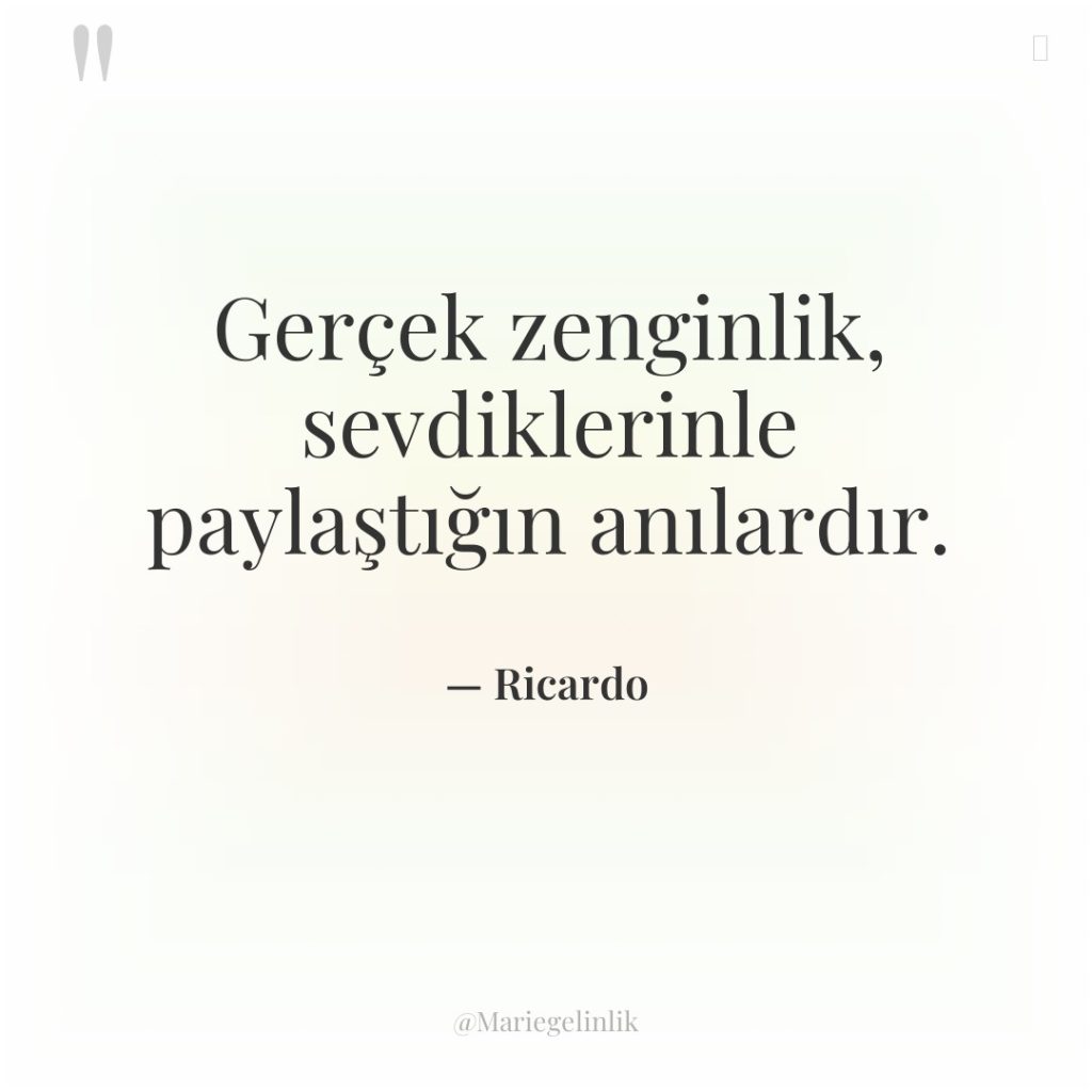 Gerçek zenginlik, sevdiklerinle paylaştığın anılardır.