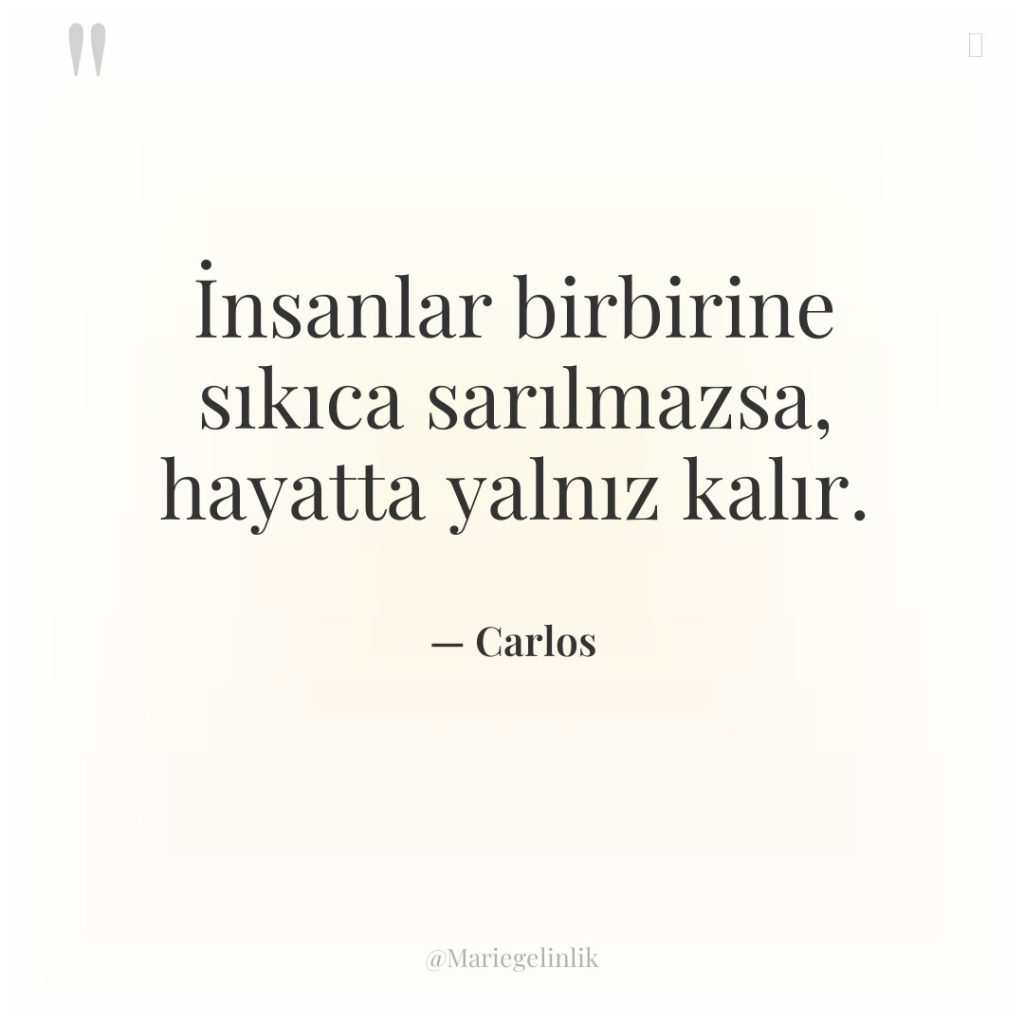 İnsanlar birbirine sıkıca sarılmazsa, hayatta yalnız kalır.