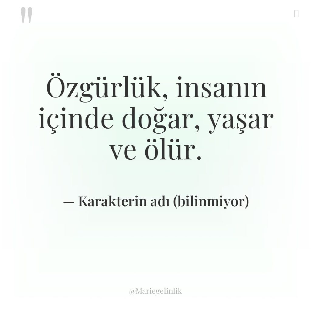 Özgürlük, insanın içinde doğar, yaşar ve ölür.