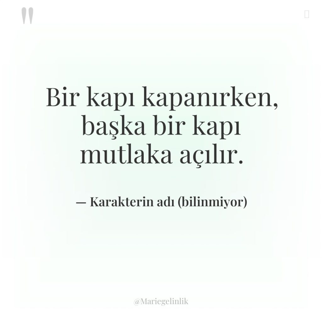 Bir kapı kapanırken, başka bir kapı mutlaka açılır.