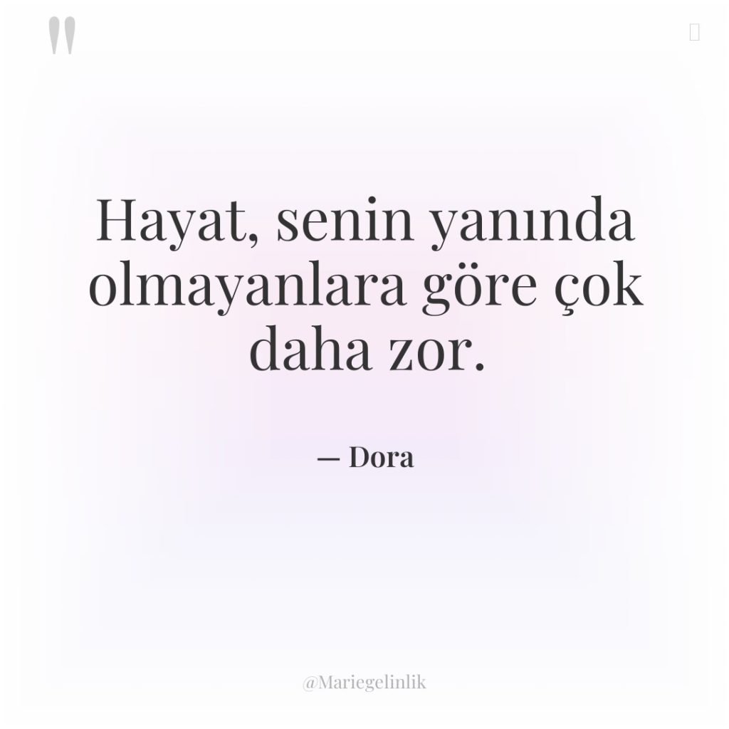 Hayat, senin yanında olmayanlara göre çok daha zor.