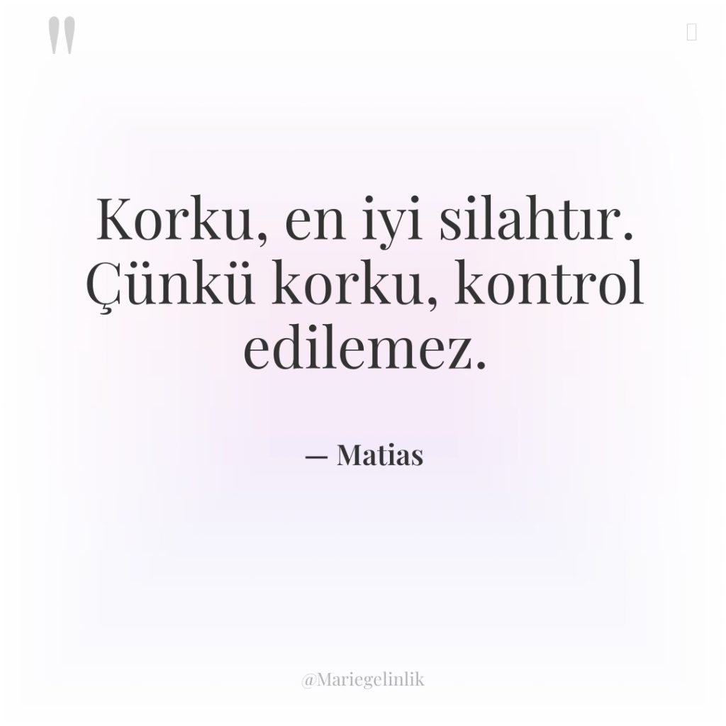 Korku, en iyi silahtır. Çünkü korku, kontrol edilemez.