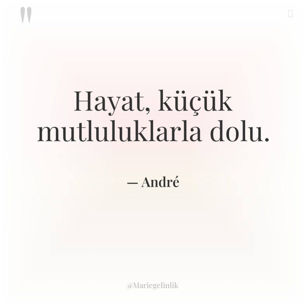 Hayat, küçük mutluluklarla dolu.