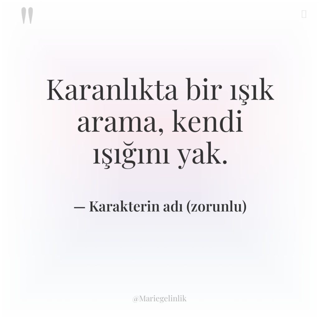 Karanlıkta bir ışık arama, kendi ışığını yak.