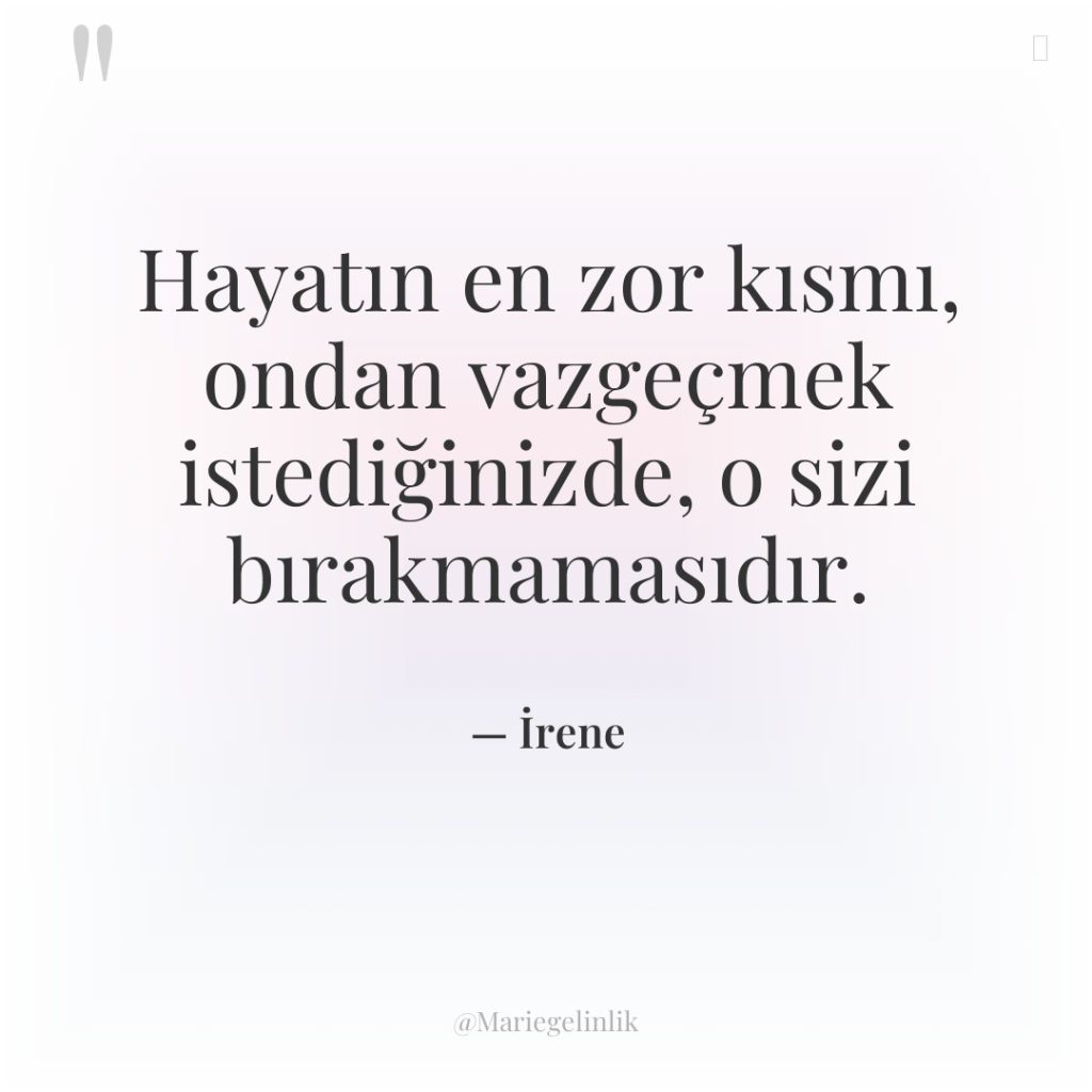 Hayatın en zor kısmı, ondan vazgeçmek istediğinizde, o sizi bırakmamasıdır.