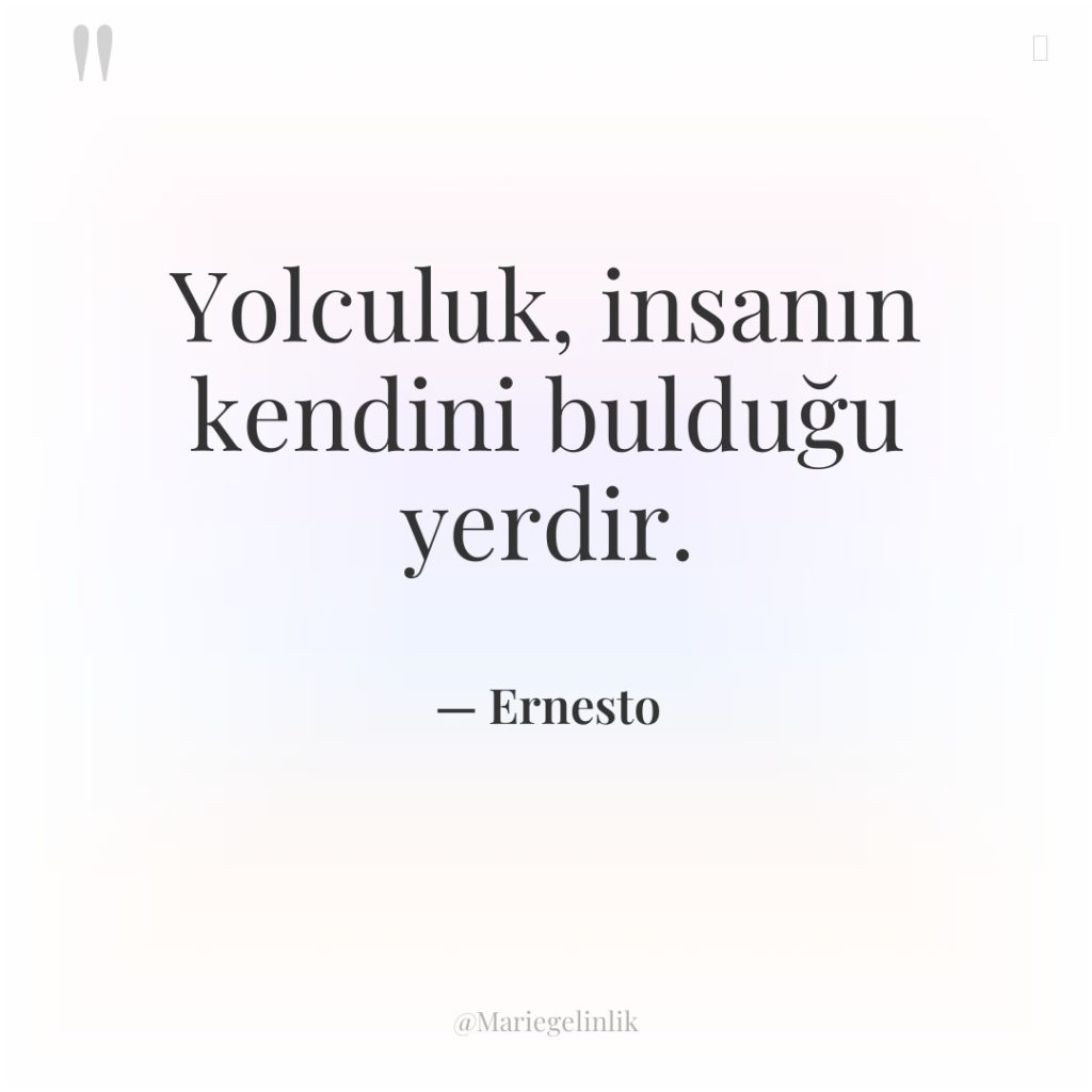 Yolculuk, insanın kendini bulduğu yerdir.