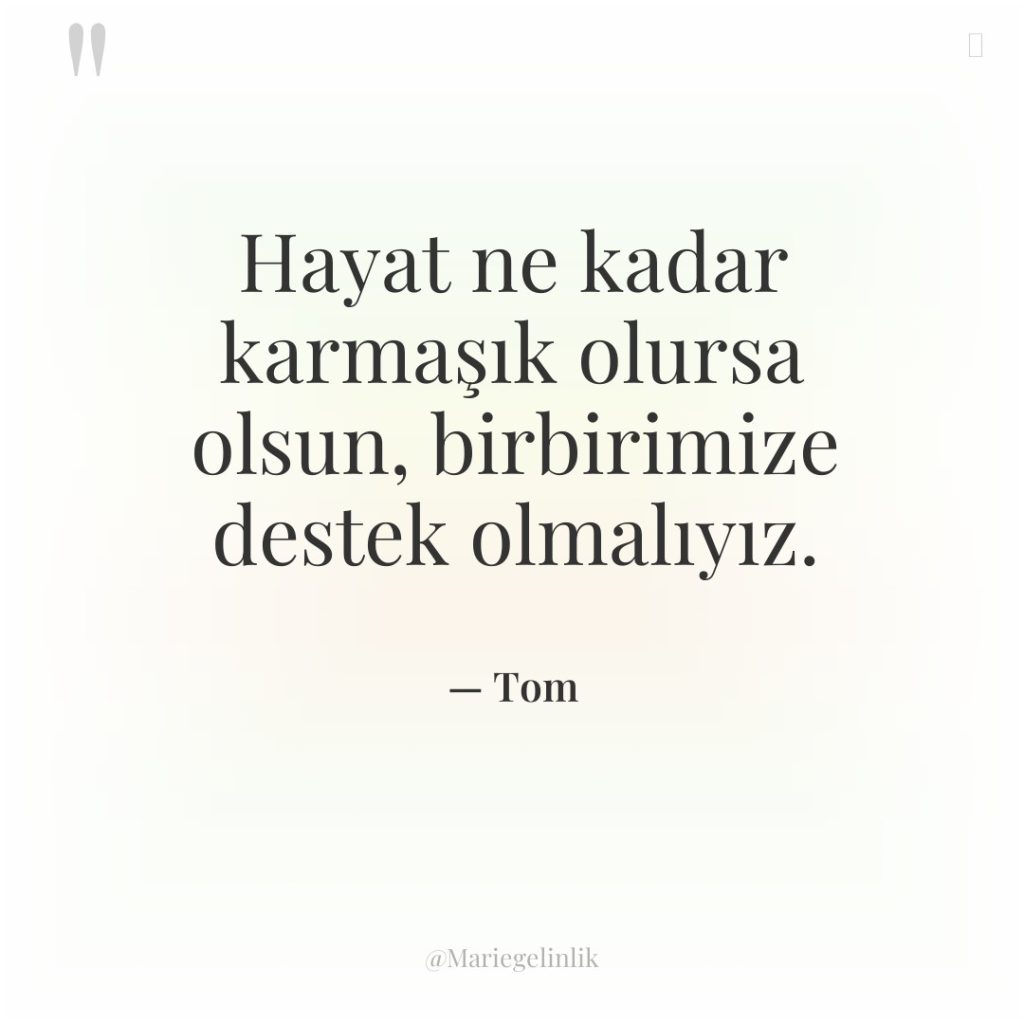 Hayat ne kadar karmaşık olursa olsun, birbirimize destek olmalıyız.