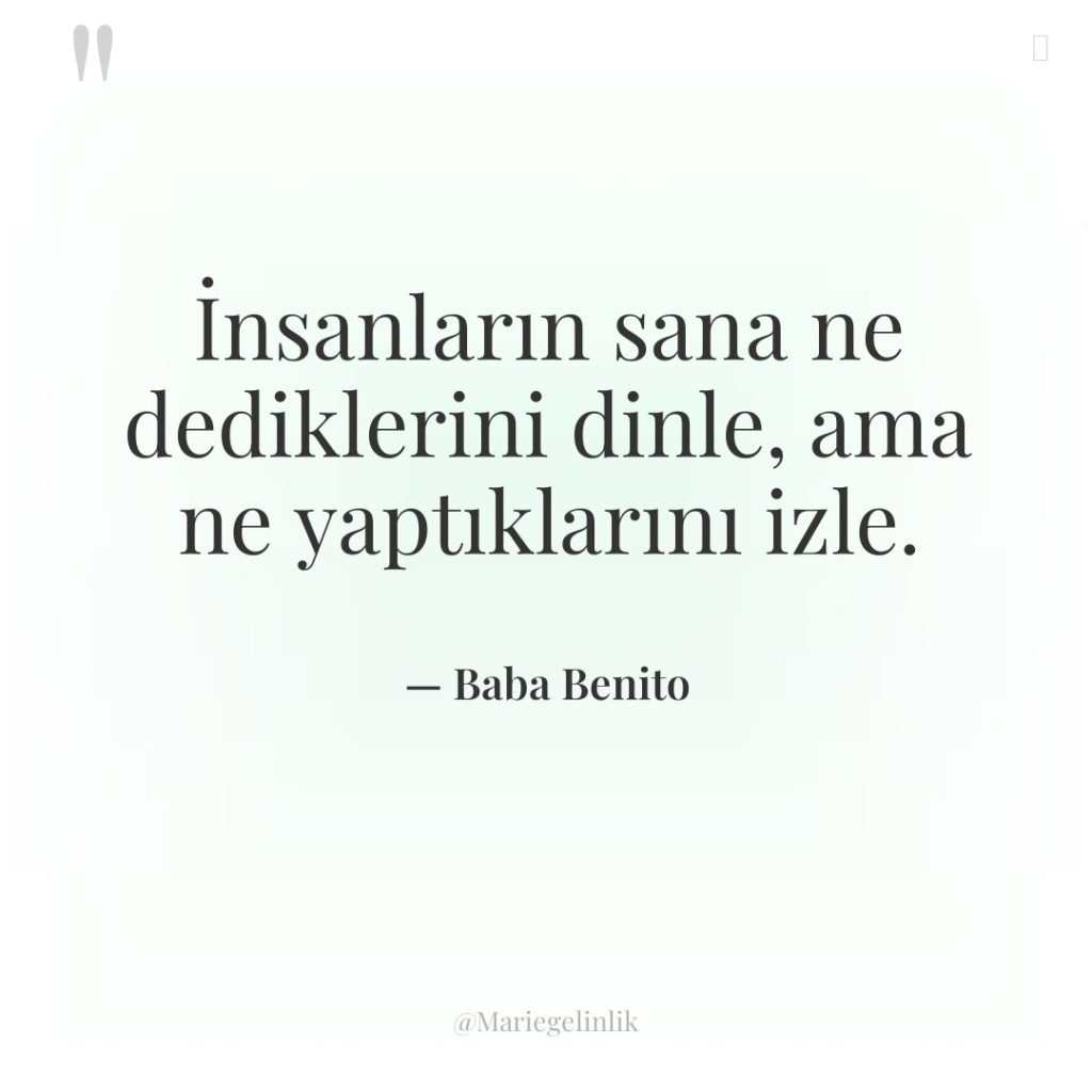 İnsanların sana ne dediklerini dinle, ama ne yaptıklarını izle.