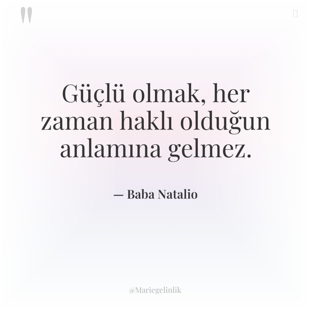 Güçlü olmak, her zaman haklı olduğun anlamına gelmez.