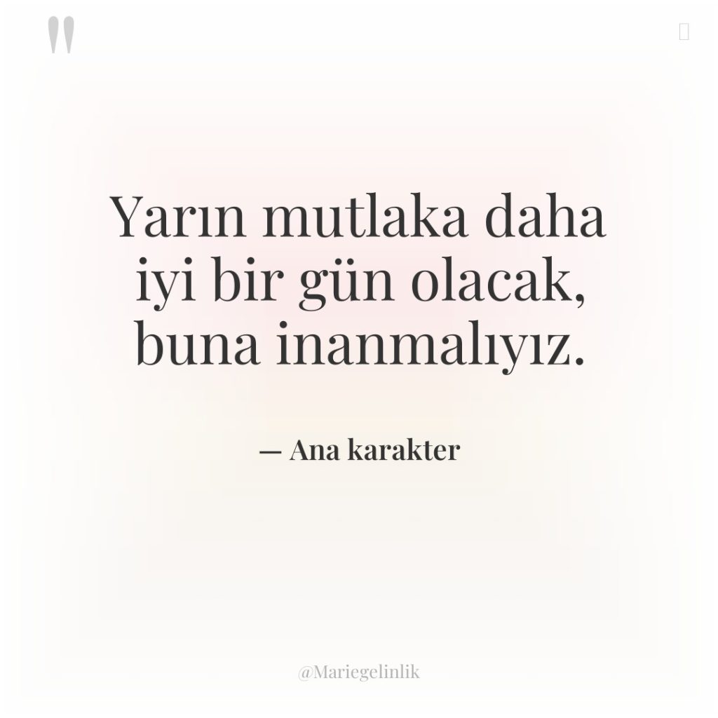 Yarın mutlaka daha iyi bir gün olacak, buna inanmalıyız.