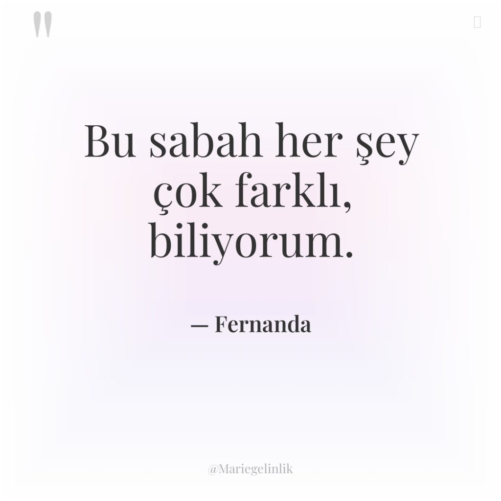 Bu sabah her şey çok farklı, biliyorum.