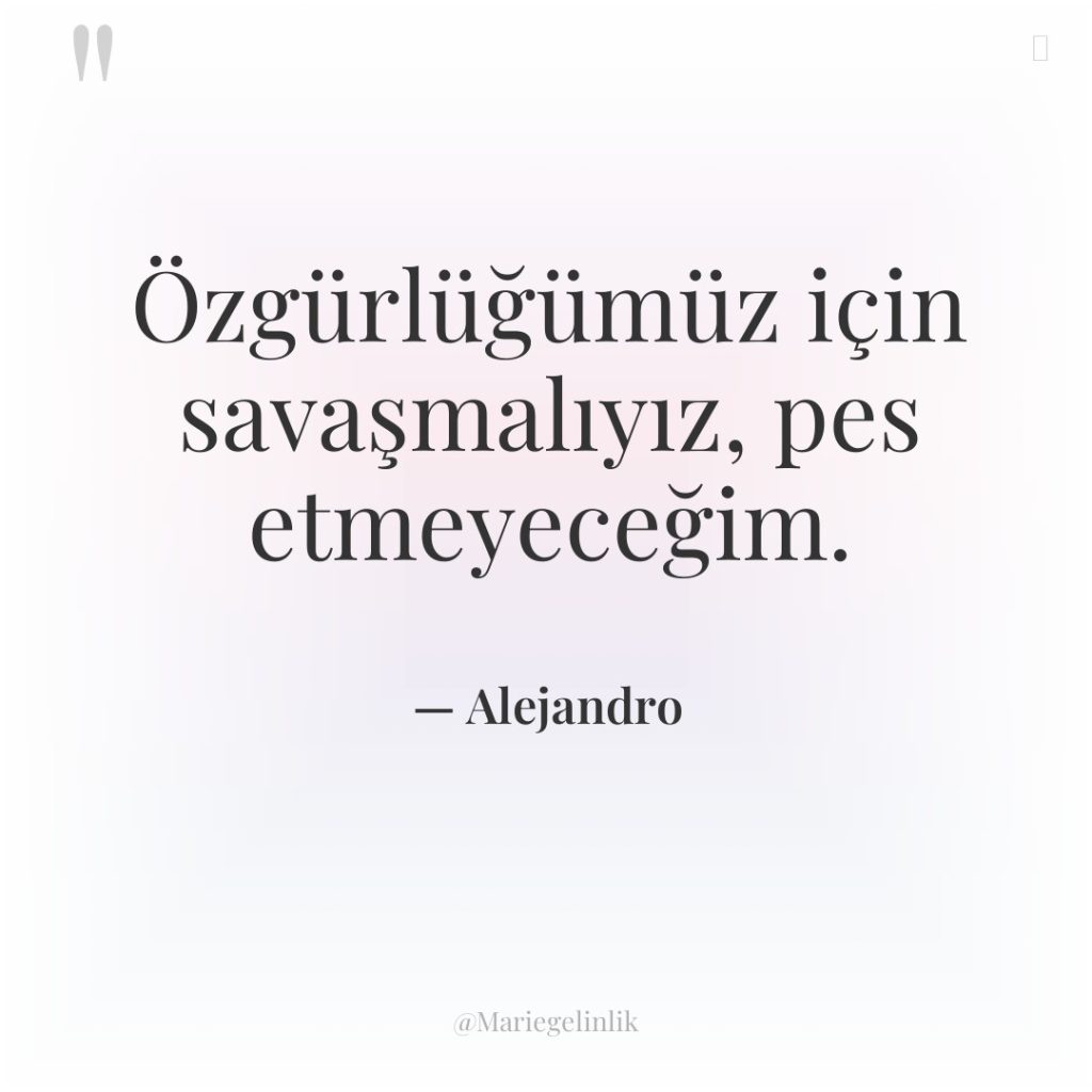 Özgürlüğümüz için savaşmalıyız, pes etmeyeceğim.