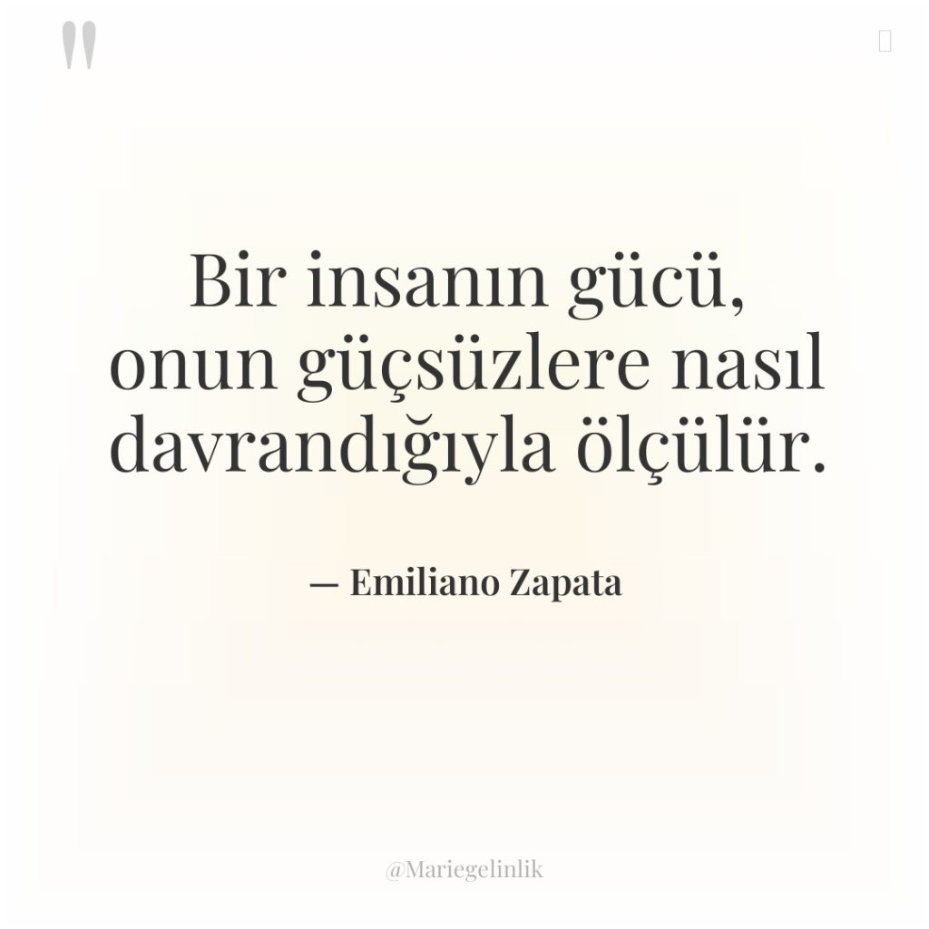 Bir insanın gücü, onun güçsüzlere nasıl davrandığıyla ölçülür.