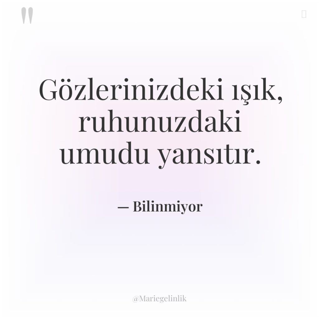 Gözlerinizdeki ışık, ruhunuzdaki umudu yansıtır.