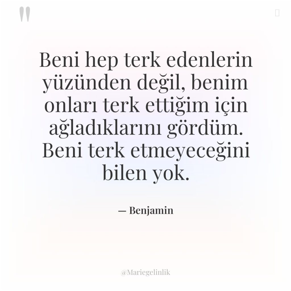 Beni hep terk edenlerin yüzünden değil, benim onları terk ettiğim…