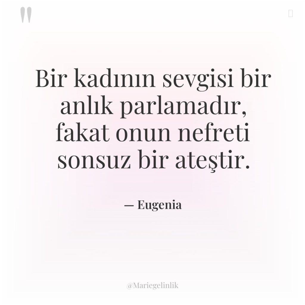 Bir kadının sevgisi bir anlık parlamadır, fakat onun nefreti sonsuz…