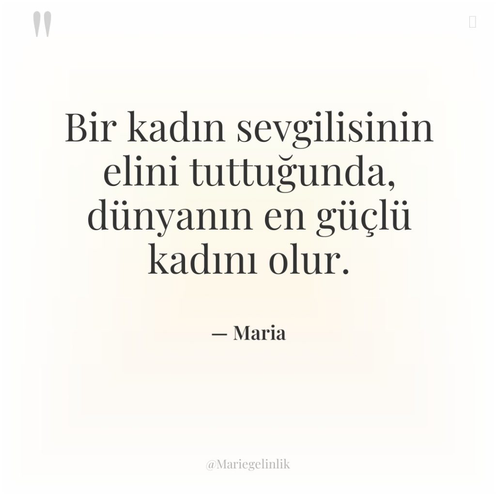 Bir kadın sevgilisinin elini tuttuğunda, dünyanın en güçlü kadını olur.